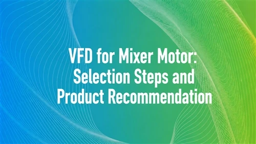 VFD สำหรับมอเตอร์มิกเซอร์: ขั้นตอนการเลือกและการแนะนำผลิตภัณฑ์